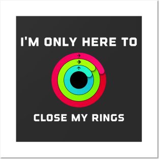 I'm Only Here To Close My Rings Posters and Art